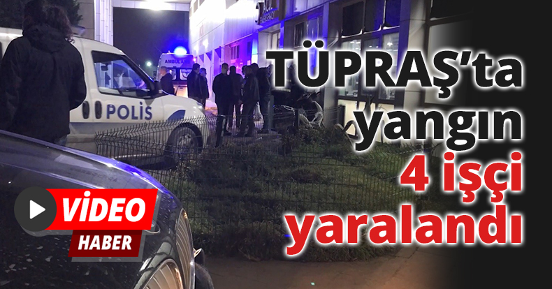 TÜPRAŞ’ta yangın: 4 işçi yaralandı