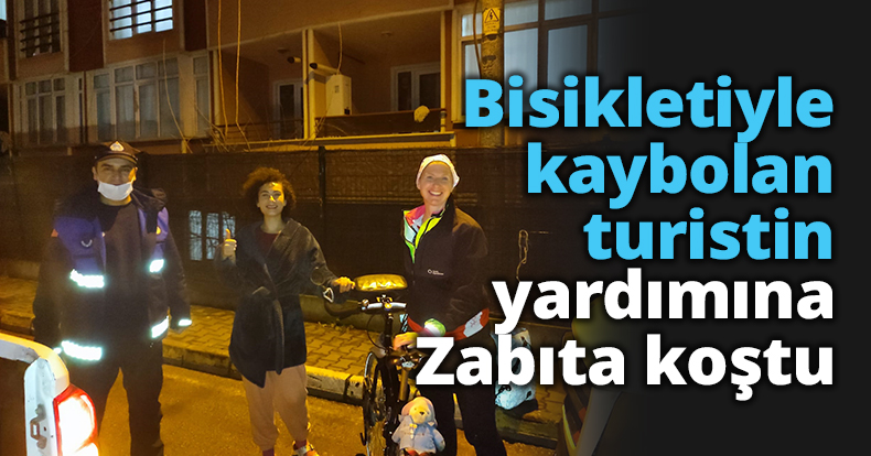 Bisikletiyle kaybolan turistin yardımına Zabıta koştu