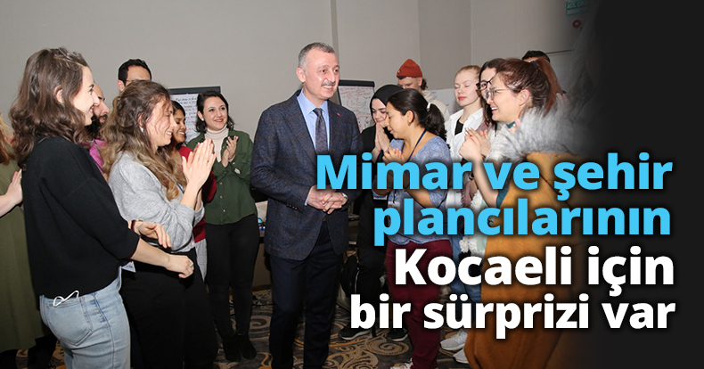 Mimar ve şehir plancılarının;  Kocaeli için bir sürprizi var