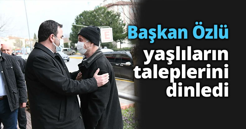 Başkan Özlü, yaşlı bireylerin taleplerini dinledi