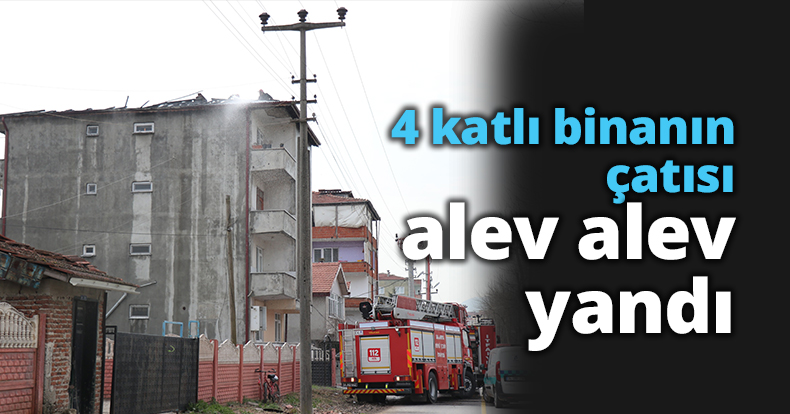 4 katlı binanın çatısı alev alev yandı