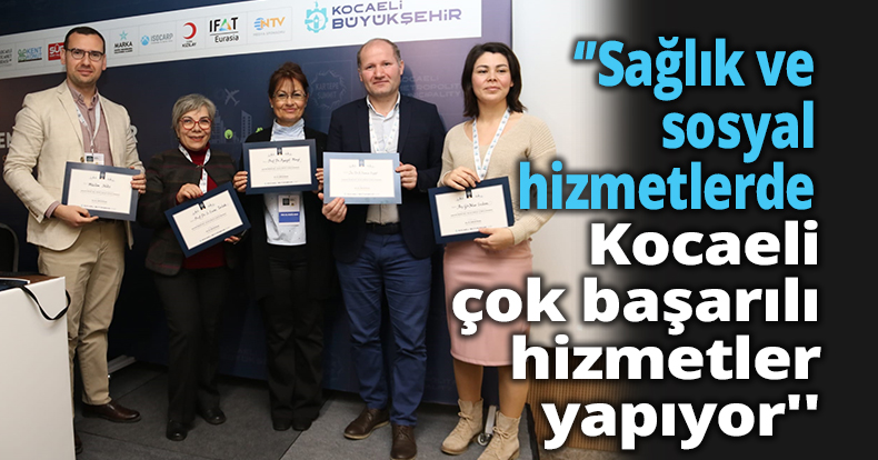 ''Sağlık ve sosyal hizmetlerde Kocaeli çok başarılı hizmetler yapıyor''