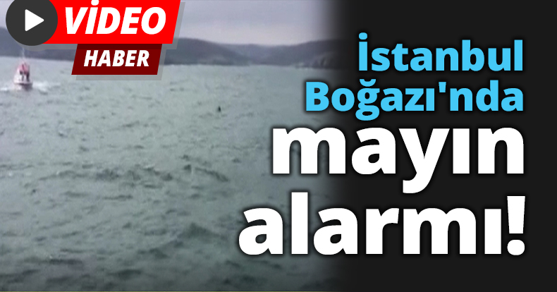 İstanbul Boğazı'nda mayın alarmı!