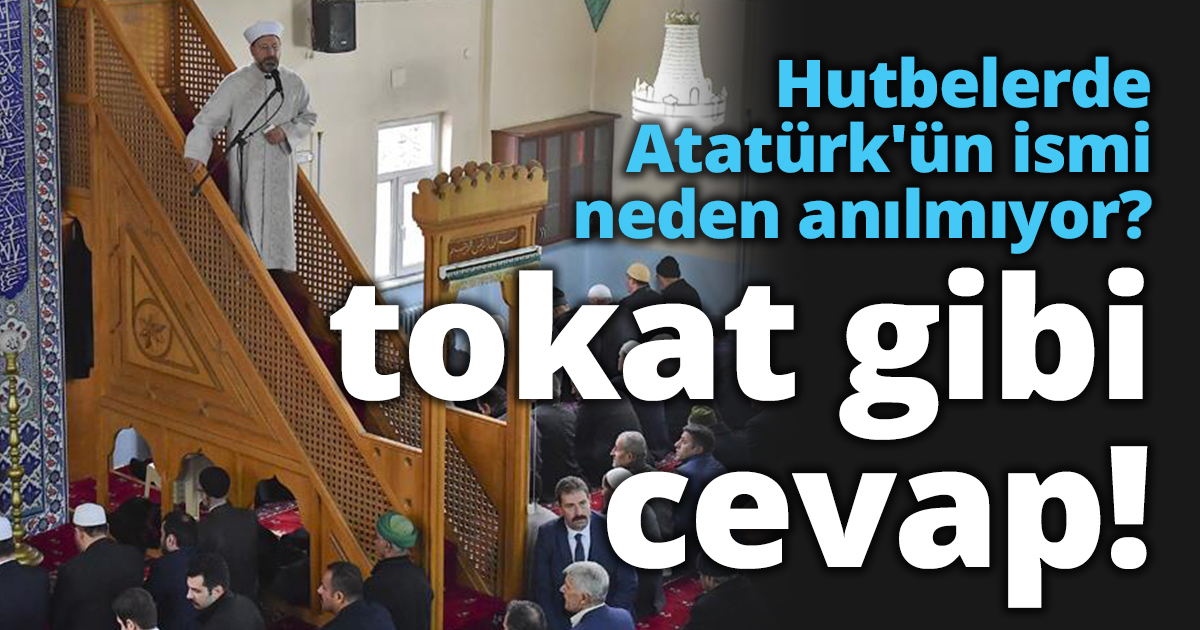 Hutbelerde  Atatürk'ün ismi neden anılmıyor? tokat gibi cevap!