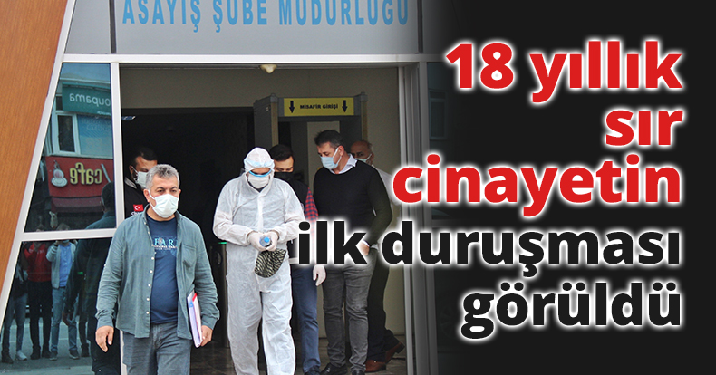 18 yıllık sır cinayetin ilk duruşması görüldü