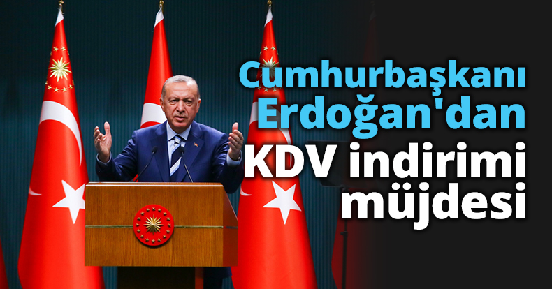 Cumhurbaşkanı Erdoğan'dan KDV indirimi müjdesi