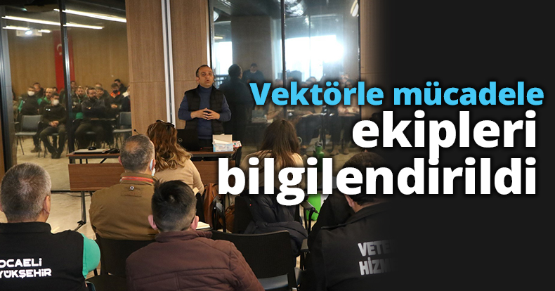 Vektörle mücadele ekipleri bilgilendirildi