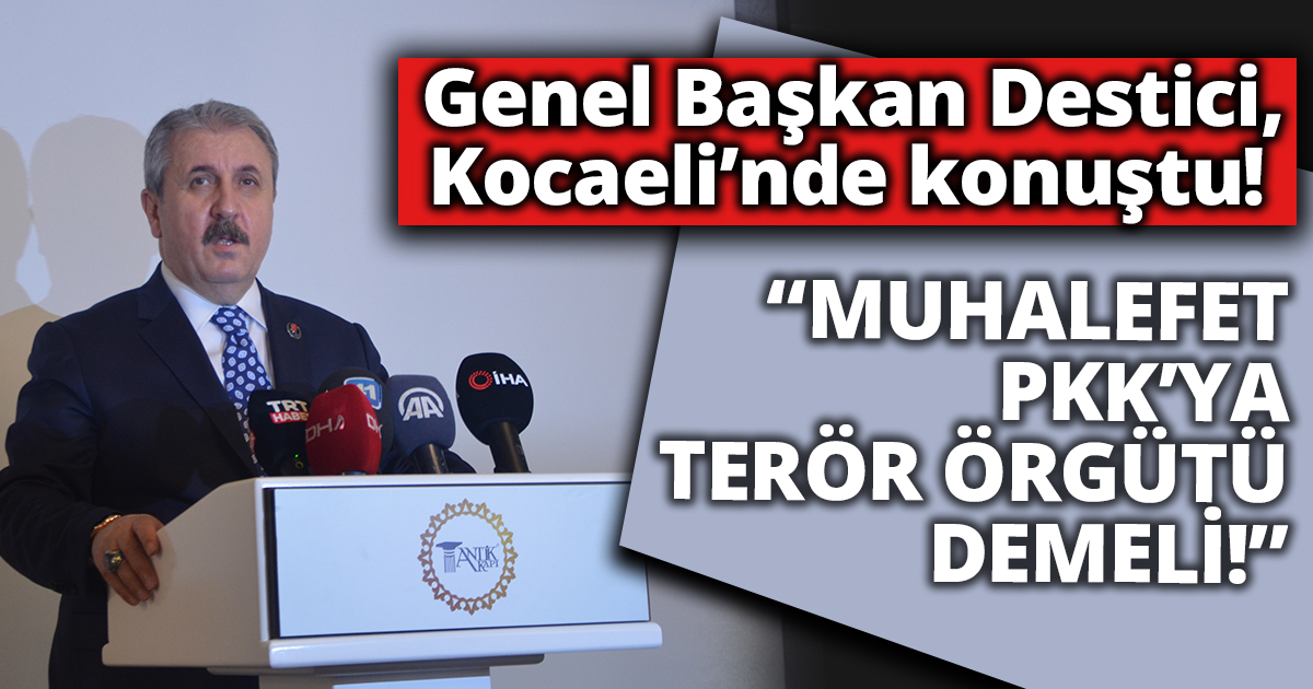 Genel Başkan Destici, Kocaeli’nde konuştu! MUHALEFET PKK’YA TERÖR ÖRGÜTÜ DEMELİ!