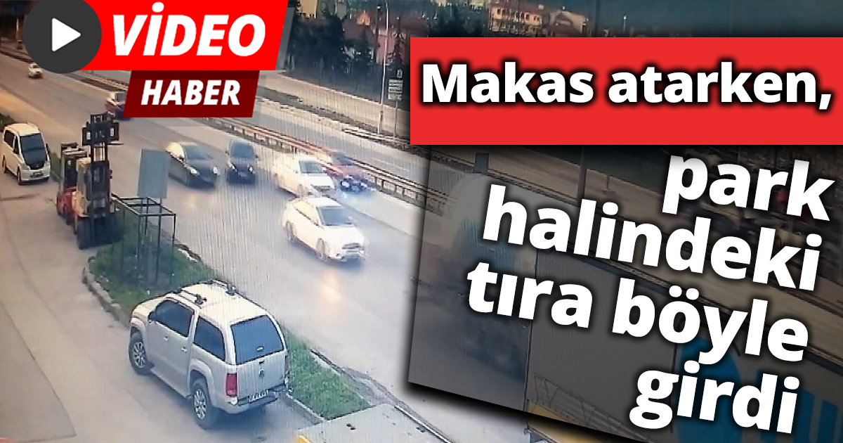 Makas atarken, park halindeki tıra böyle girdi