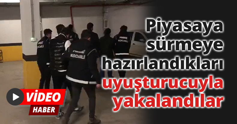 Piyasaya sürmeye hazırlandıkları uyuşturucuyla yakalandılar