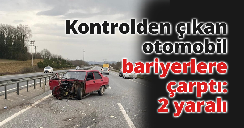 Kontrolden çıkan otomobil bariyerlere çarptı: 2 yaralı