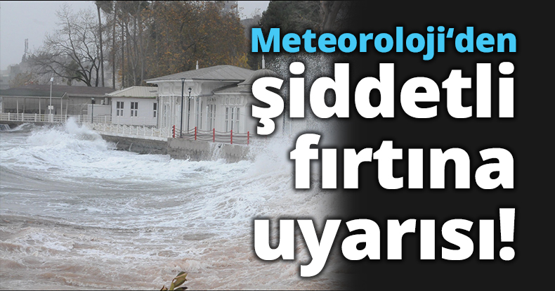 Meteoroloji‘den şiddetli fırtına uyarısı!