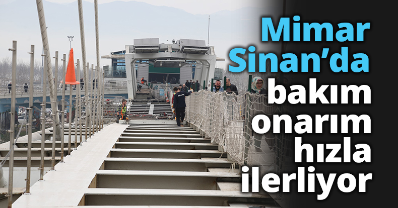 Mimar Sinan’da bakım onarım hızla ilerliyor