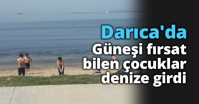 Darıca'da Güneşi fırsat bilen çocuklar denize girdi