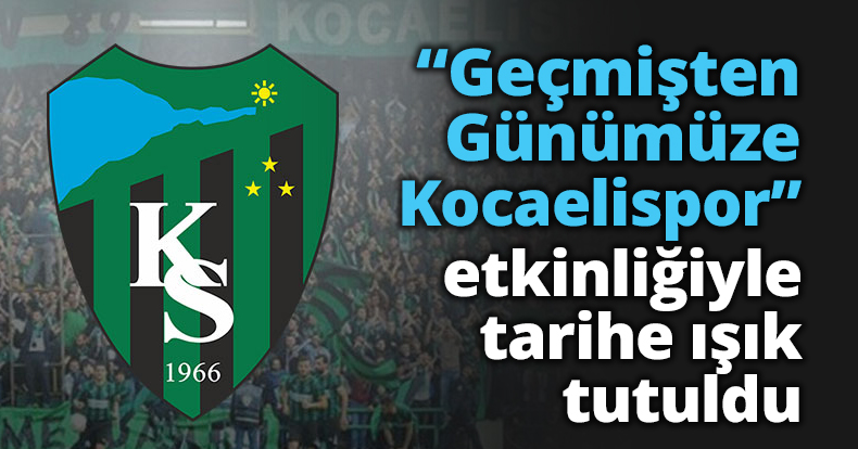 “Geçmişten Günümüze Kocaelispor” etkinliğiyle tarihe ışık tutuldu