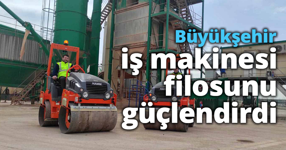 Büyükşehir iş makinesi filosunu güçlendirdi