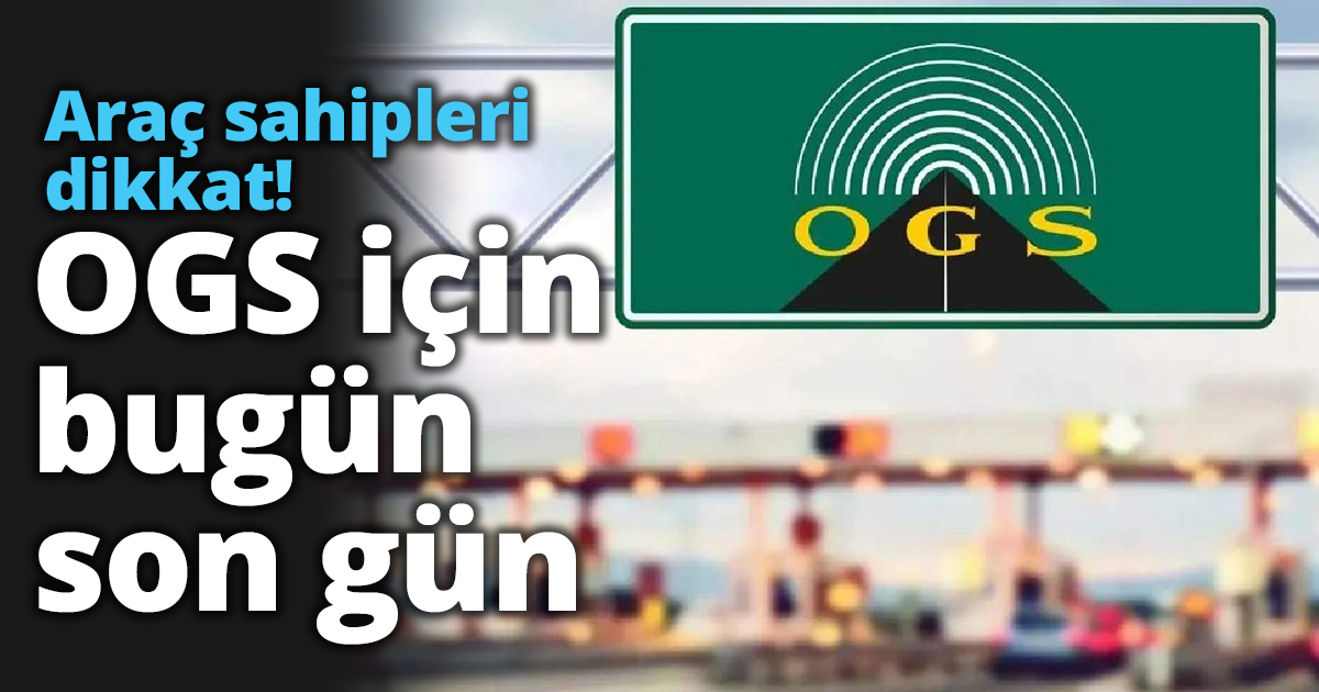 Araç sahipleri dikkat! OGS için bugün son gün