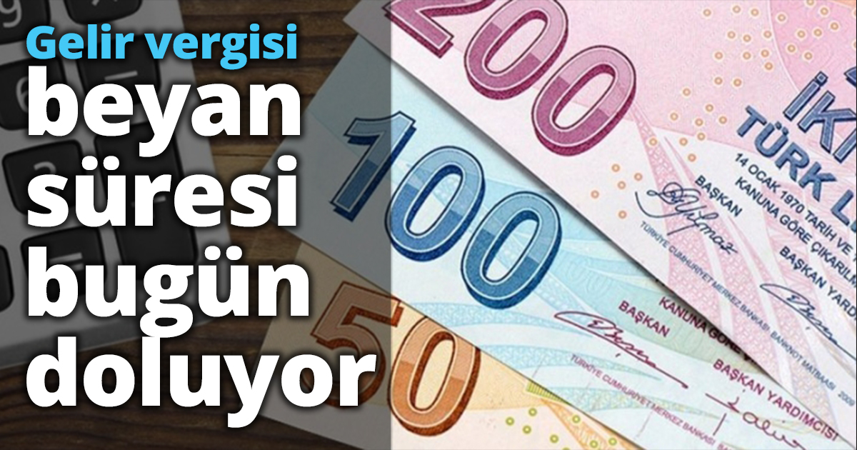 Gelir vergisi beyan süresi bugün doluyor