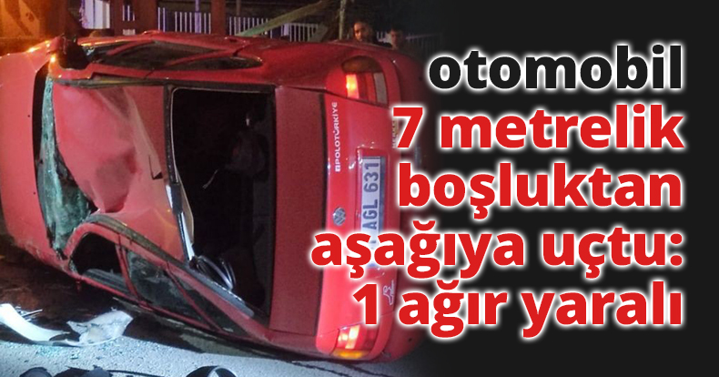 Gaz pedalı takılı kalan otomobil 7 metrelik boşluktan aşağıya uçtu: 1 ağır yaralı