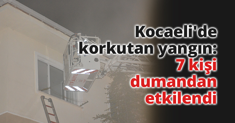  Kocaeli'de korkutan yangın: 7 kişi dumandan etkilendi