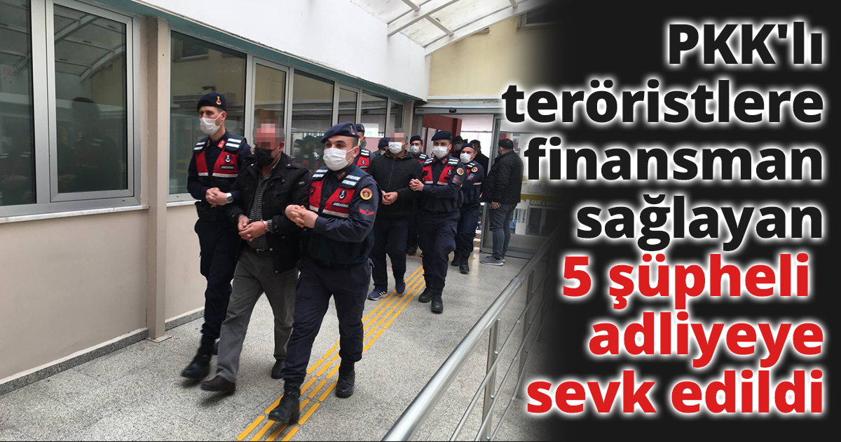 PKK'lı teröristlere finansman sağlayan 5 şüpheli adliyeye sevk edildi