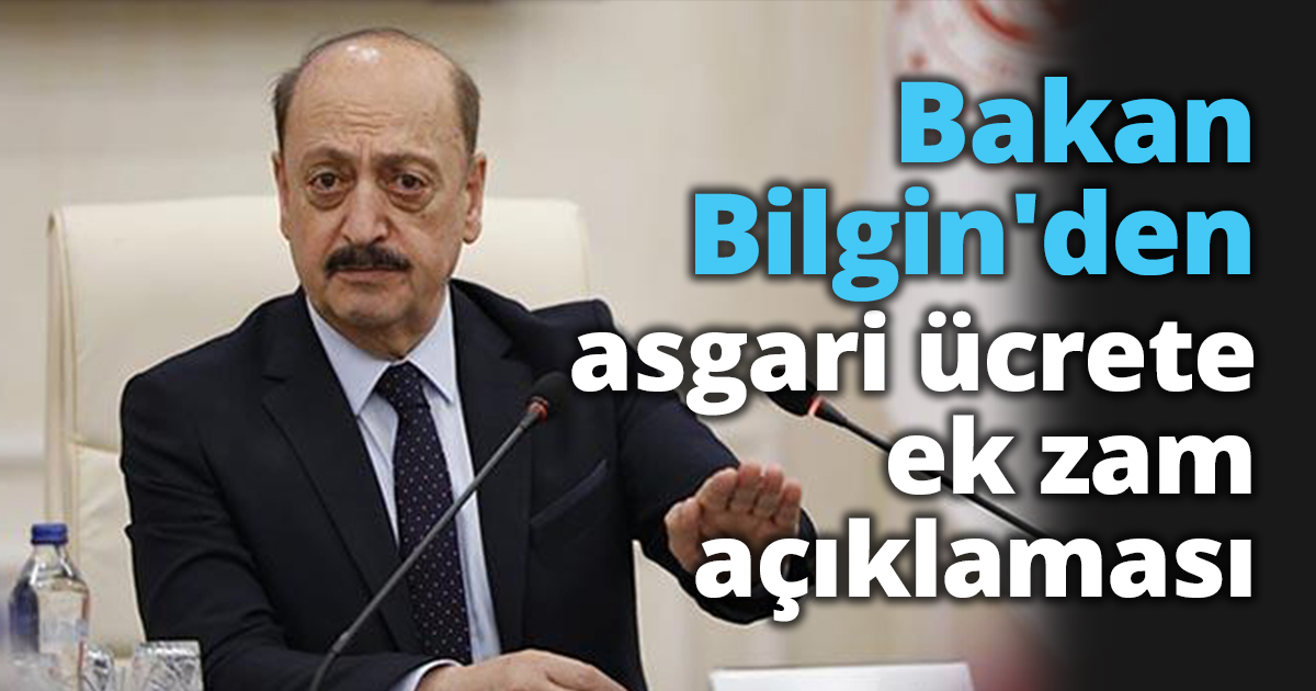 Bakan Bilgin'den asgari ücrete ek zam açıklaması