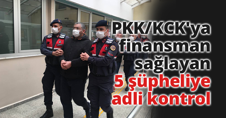PKK/KCK'ya finansman sağladıkları iddiasıyla yakalanan 5 şüpheliye adli kontrol