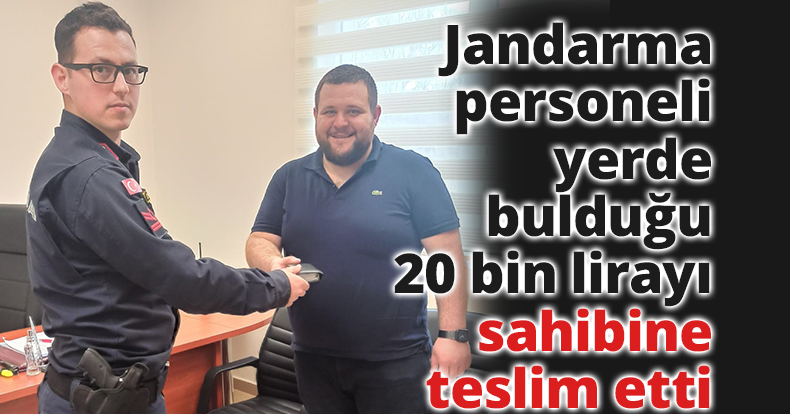 Jandarma personeli yerde bulduğu 20 bin lirayı sahibine teslim etti