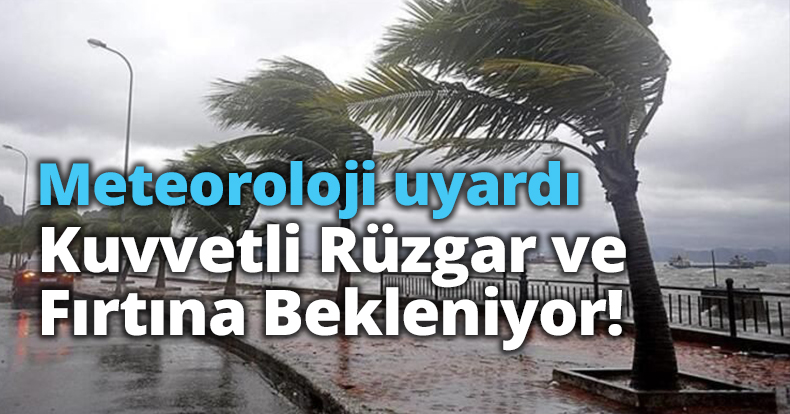 Meteoroloji uyardı:  Kuvvetli Rüzgar ve Fırtına Bekleniyor!