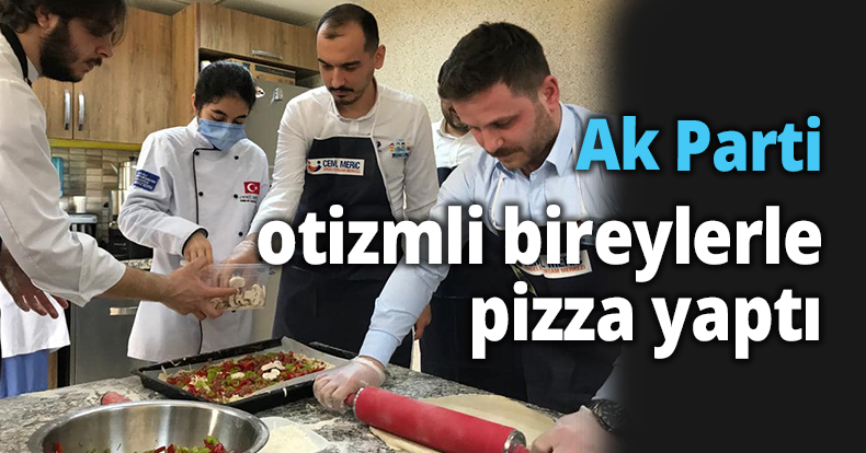 AK Parti otizmli bireylerle pizza yaptı