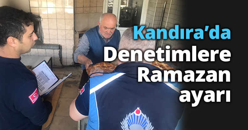 Kandıra’da Denetimlere Ramazan ayarı