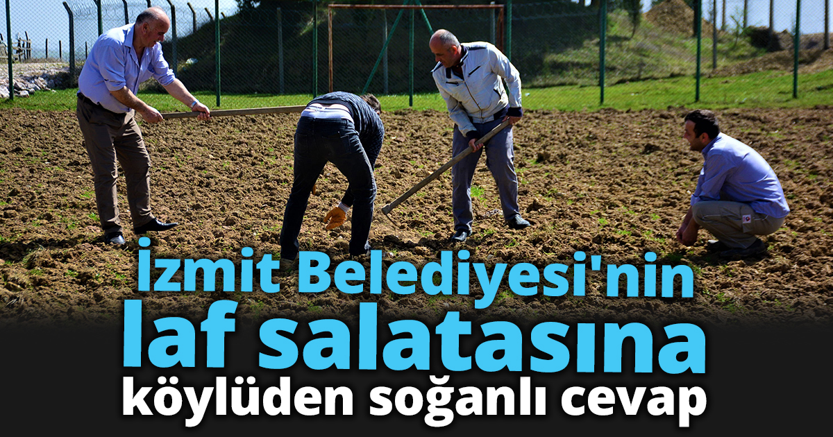 İzmit Belediyesi'nin  laf salatasına köylüden soğanlı cevap