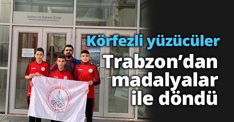 Körfezli yüzücüler Trabzon’dan madalyalar ile döndü