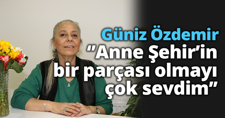 ‘’Anne Şehir’in bir parçası olmayı çok sevdim’’