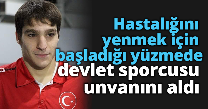 Hastalığını yenmek için başladığı yüzmede devlet sporcusu unvanını aldı