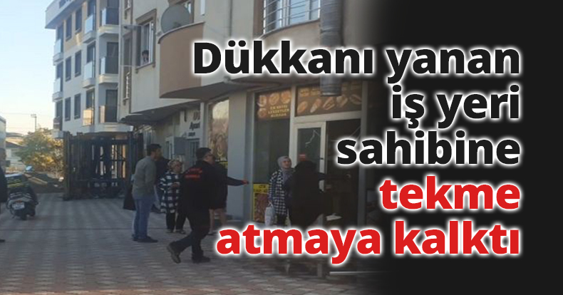 Dükkanı yanan iş yeri sahibine tekme atmaya kalktı, çevredekiler araya girdi