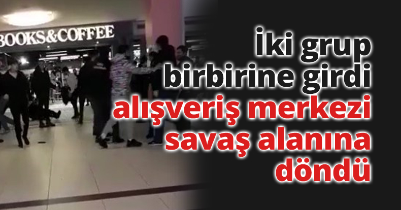 İki grup birbirine girdi, alışveriş merkezi savaş alanına döndü
