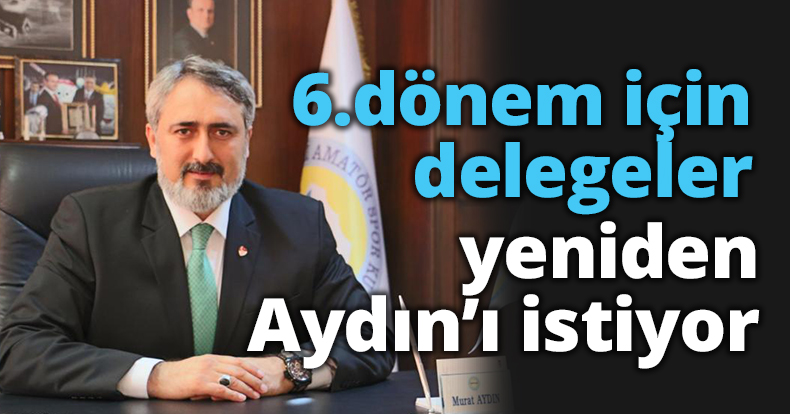 6.dönem için delegeler yeniden Aydın'ı istiyor            