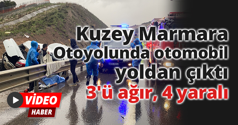 Kuzey Marmara Otoyolunda otomobil yoldan çıktı: 3'ü ağır, 4 yaralı