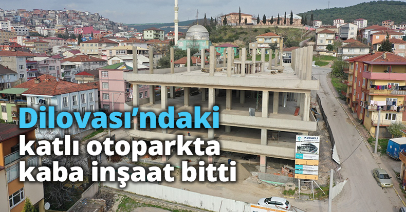 Dilovası’ndaki katlı otoparkta kaba inşaat bitti
