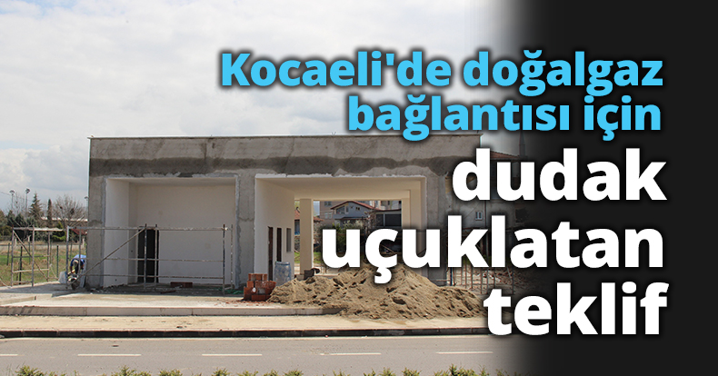 Kocaeli'de 14 metrelik doğalgaz bağlantısı için dudak uçuklatan teklif