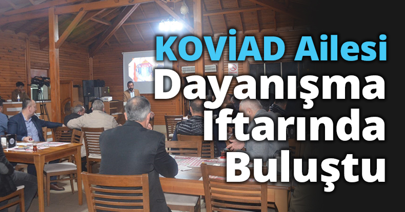KOVİAD Ailesi Dayanışma İftarında Buluştu
