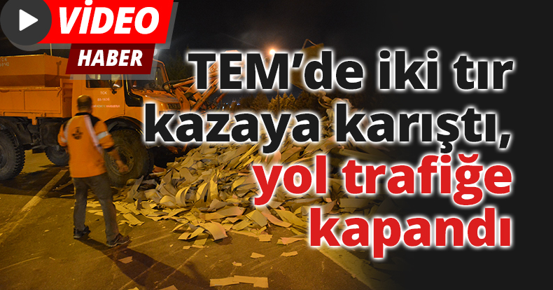 TEM’de iki tır kazaya karıştı, yol trafiğe kapandı