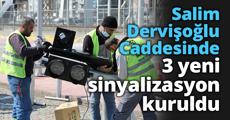 Salim Dervişoğlu Caddesinde 3 yeni sinyalizasyon kuruldu
