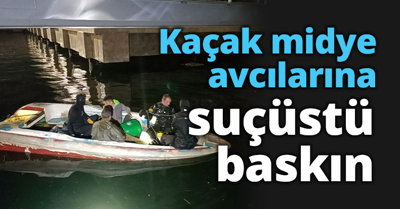 Kaçak midye avcılarına suçüstü baskın