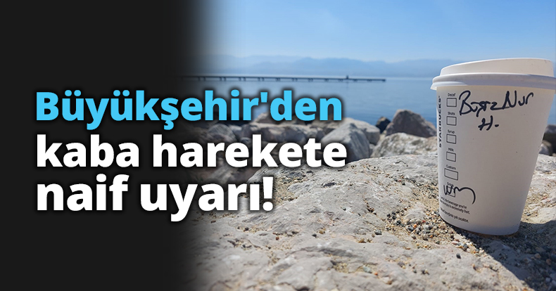Büyükşehir'den, kaba harekete naif uyarı!