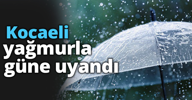Kocaeli yağmurla güne uyandı