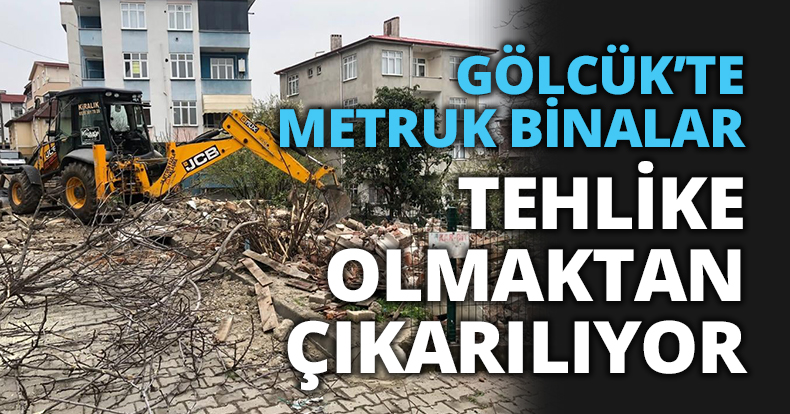  GÖLCÜK’TE METRUK BİNALAR  TEHLİKE OLMAKTAN ÇIKARILIYOR