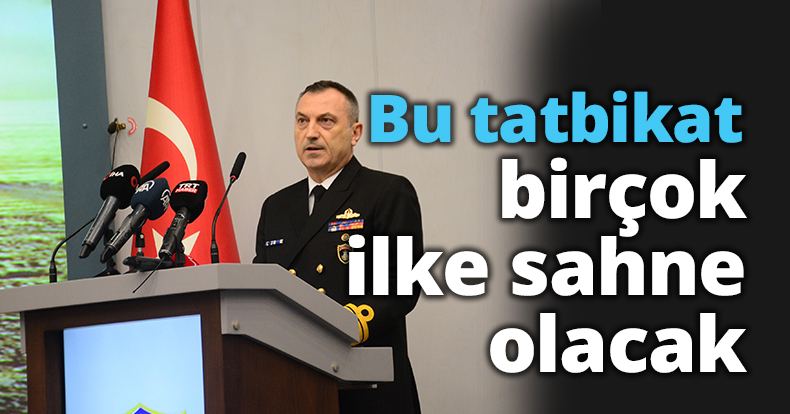 Bu tatbikat milli silah ve sistemlerin kullanılacağı birçok ilke sahne olacak