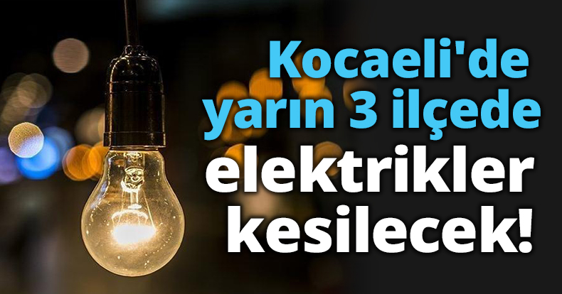 Kocaeli'de yarın 3 ilçede elektrikler kesilecek!